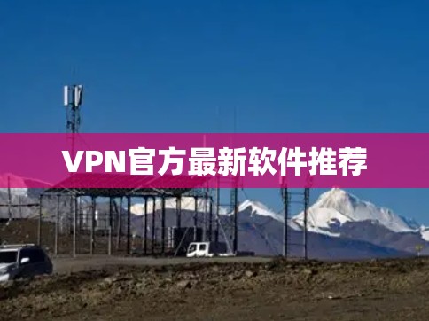 VPN官方最新软件推荐