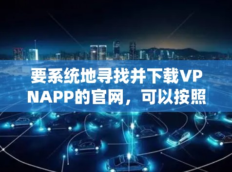 要系统地寻找并下载VPNAPP的官网，可以按照以下步骤进行